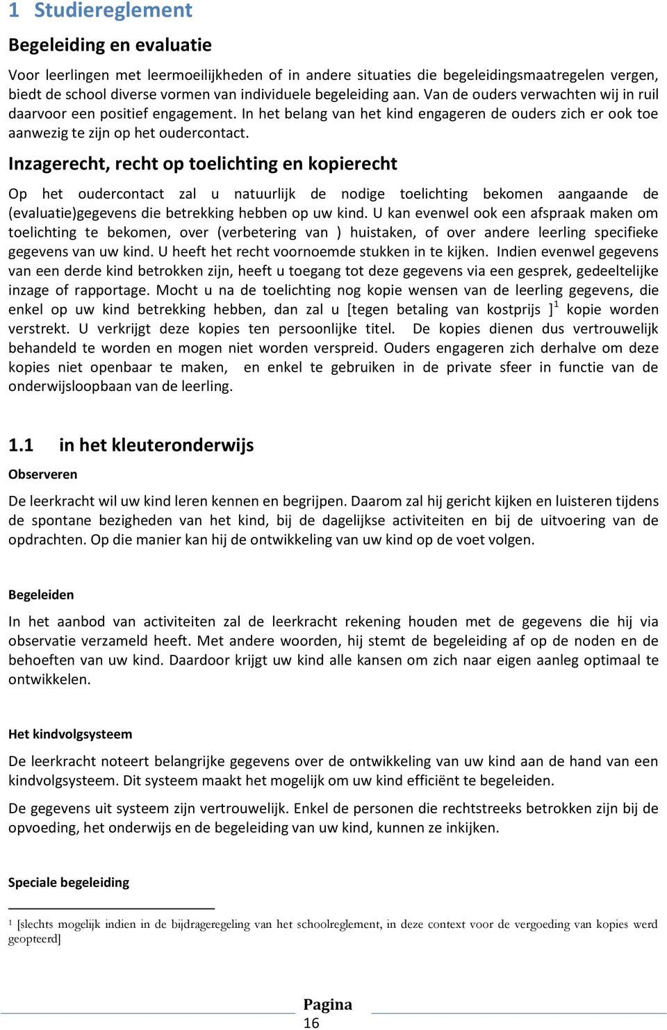 Inzagerecht, recht op toelichting en kopierecht Op het oudercontact zal u natuurlijk de nodige toelichting bekomen aangaande de (evaluatie)gegevens die betrekking hebben op uw kind.