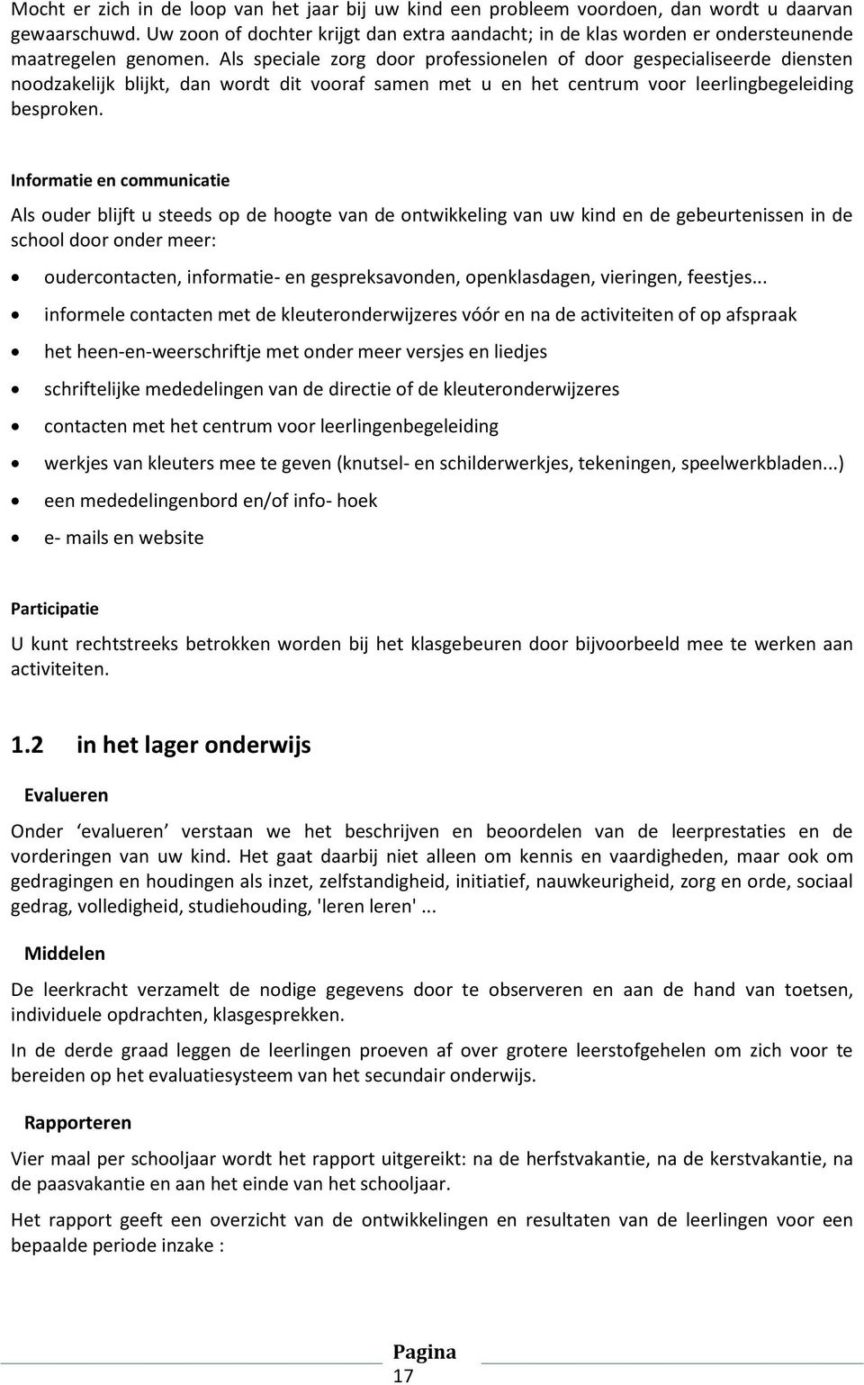 Als speciale zorg door professionelen of door gespecialiseerde diensten noodzakelijk blijkt, dan wordt dit vooraf samen met u en het centrum voor leerlingbegeleiding besproken.