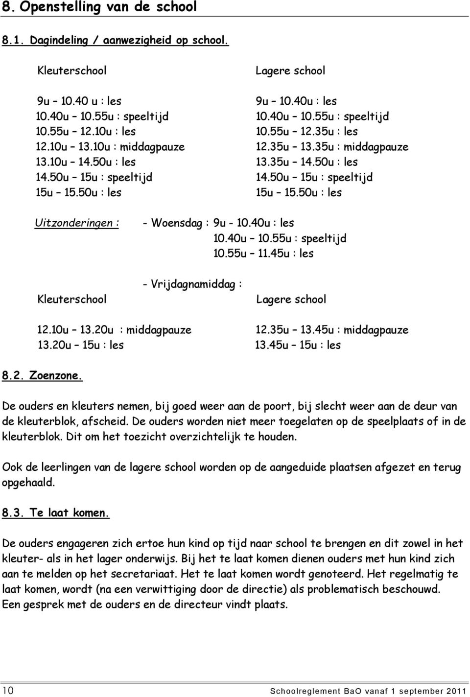 50u : les Uitzonderingen : - Woensdag : 9u - 10.40u : les 10.40u 10.55u : speeltijd 10.55u 11.45u : les Kleuterschool - Vrijdagnamiddag : Lagere school 12.10u 13.20u : middagpauze 12.35u 13.