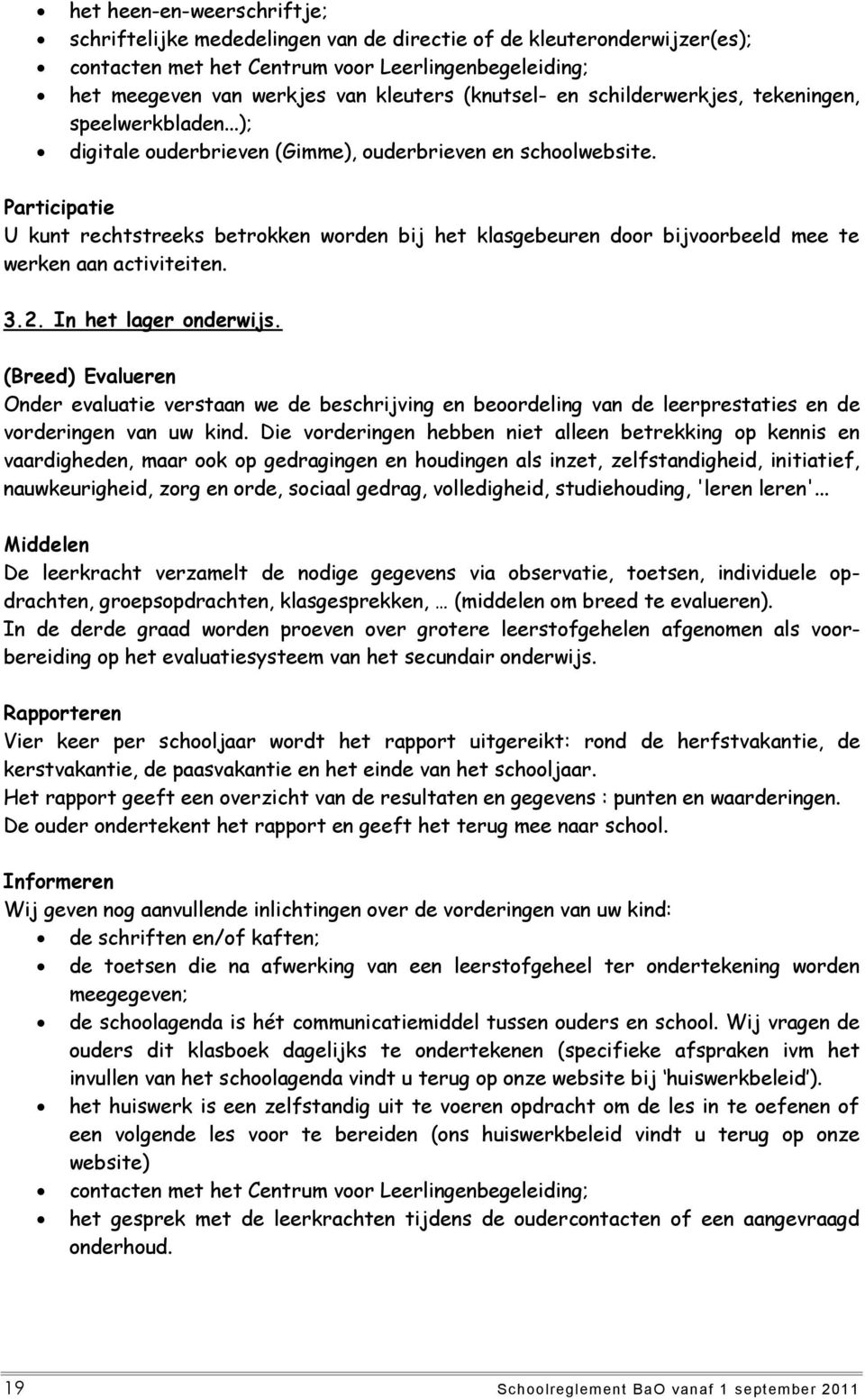 Participatie U kunt rechtstreeks betrokken worden bij het klasgebeuren door bijvoorbeeld mee te werken aan activiteiten. 3.2. In het lager onderwijs.