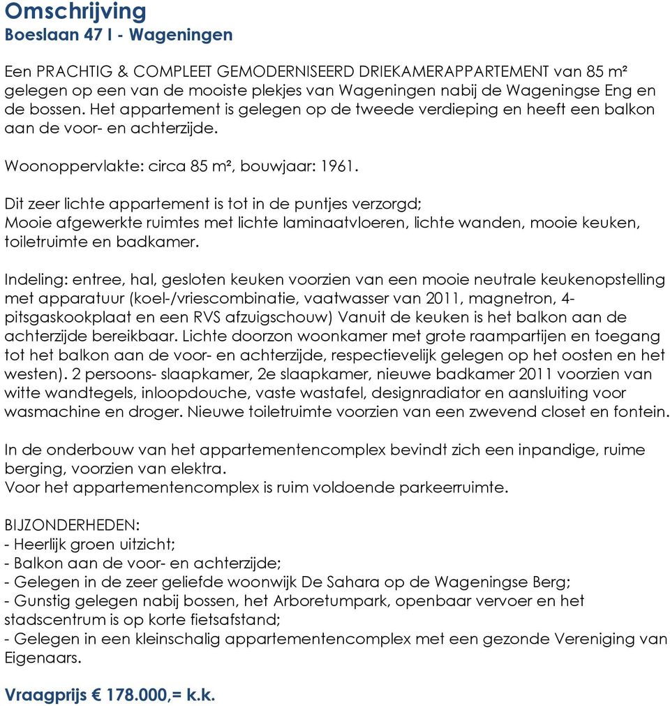 Dit zeer lichte appartement is tot in de puntjes verzorgd; Mooie afgewerkte ruimtes met lichte laminaatvloeren, lichte wanden, mooie keuken, toiletruimte en badkamer.