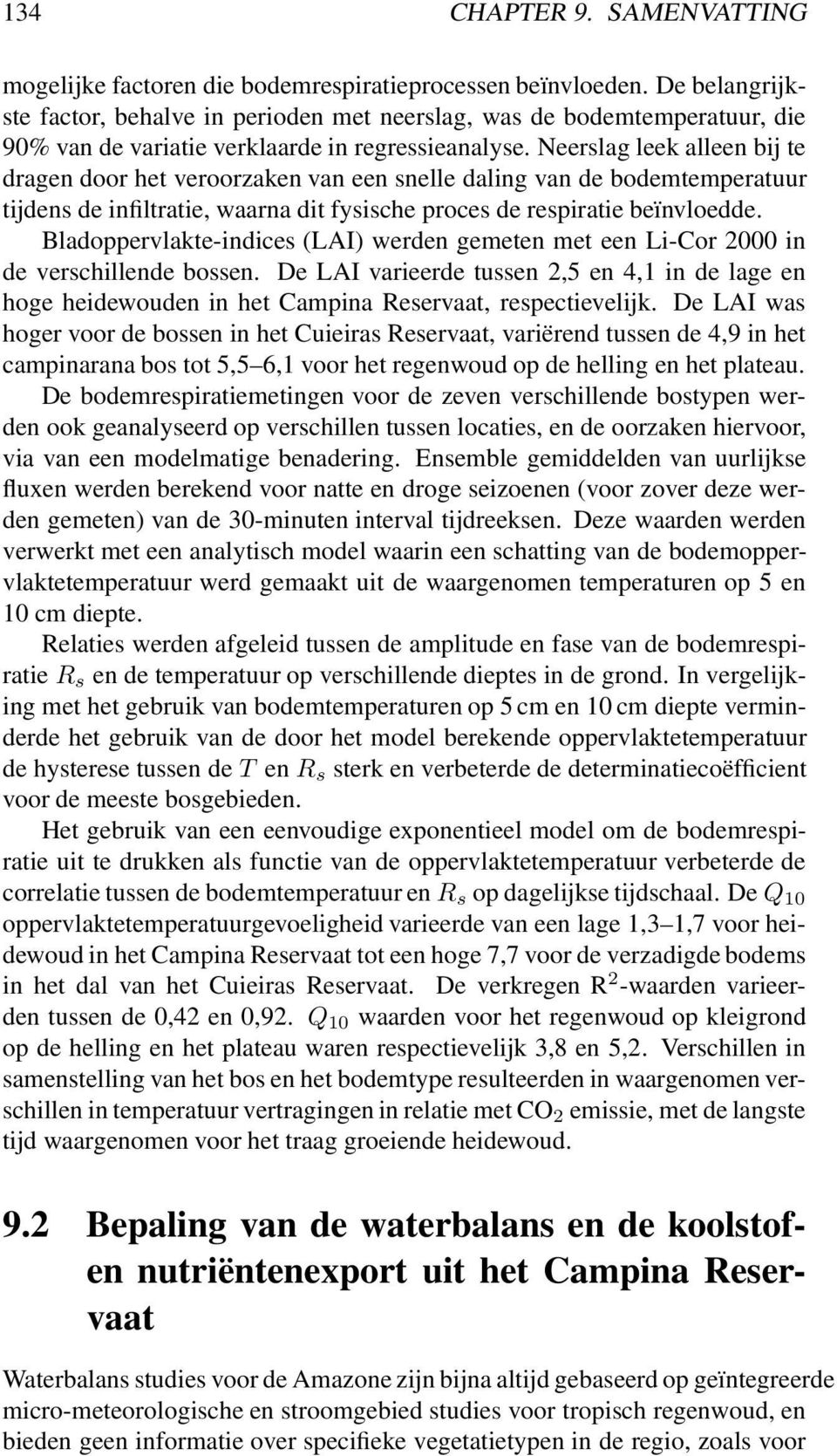 Neerslag leek alleen bij te dragen door het veroorzaken van een snelle daling van de bodemtemperatuur tijdens de infiltratie, waarna dit fysische proces de respiratie beïnvloedde.