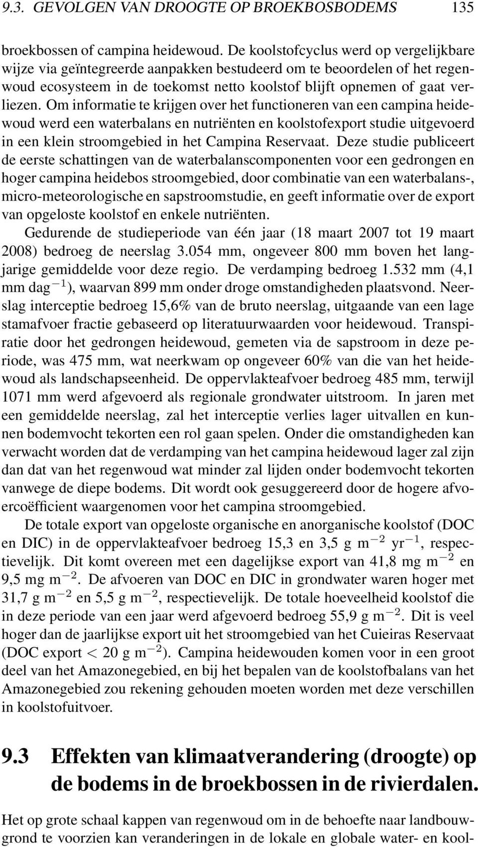 Om informatie te krijgen over het functioneren van een campina heidewoud werd een waterbalans en nutriënten en koolstofexport studie uitgevoerd in een klein stroomgebied in het Campina Reservaat.