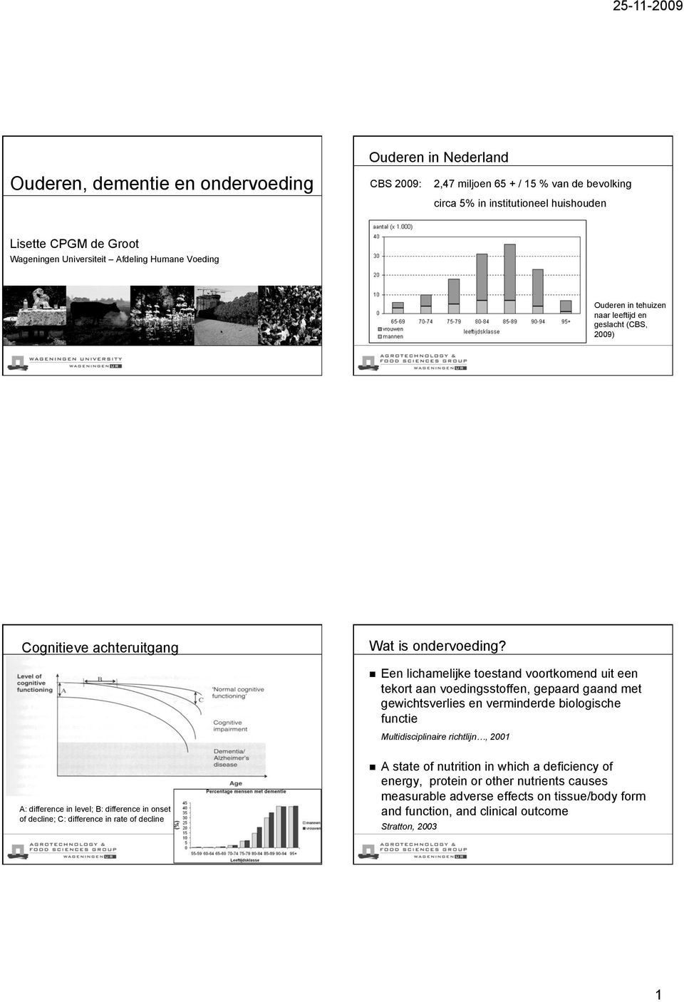 Een lichamelijke toestand voortkomend uit een tekort aan voedingsstoffen, gepaard gaand met gewichtsverlies en verminderde biologische functie Multidisciplinaire richtlijn, 2001 A: difference in