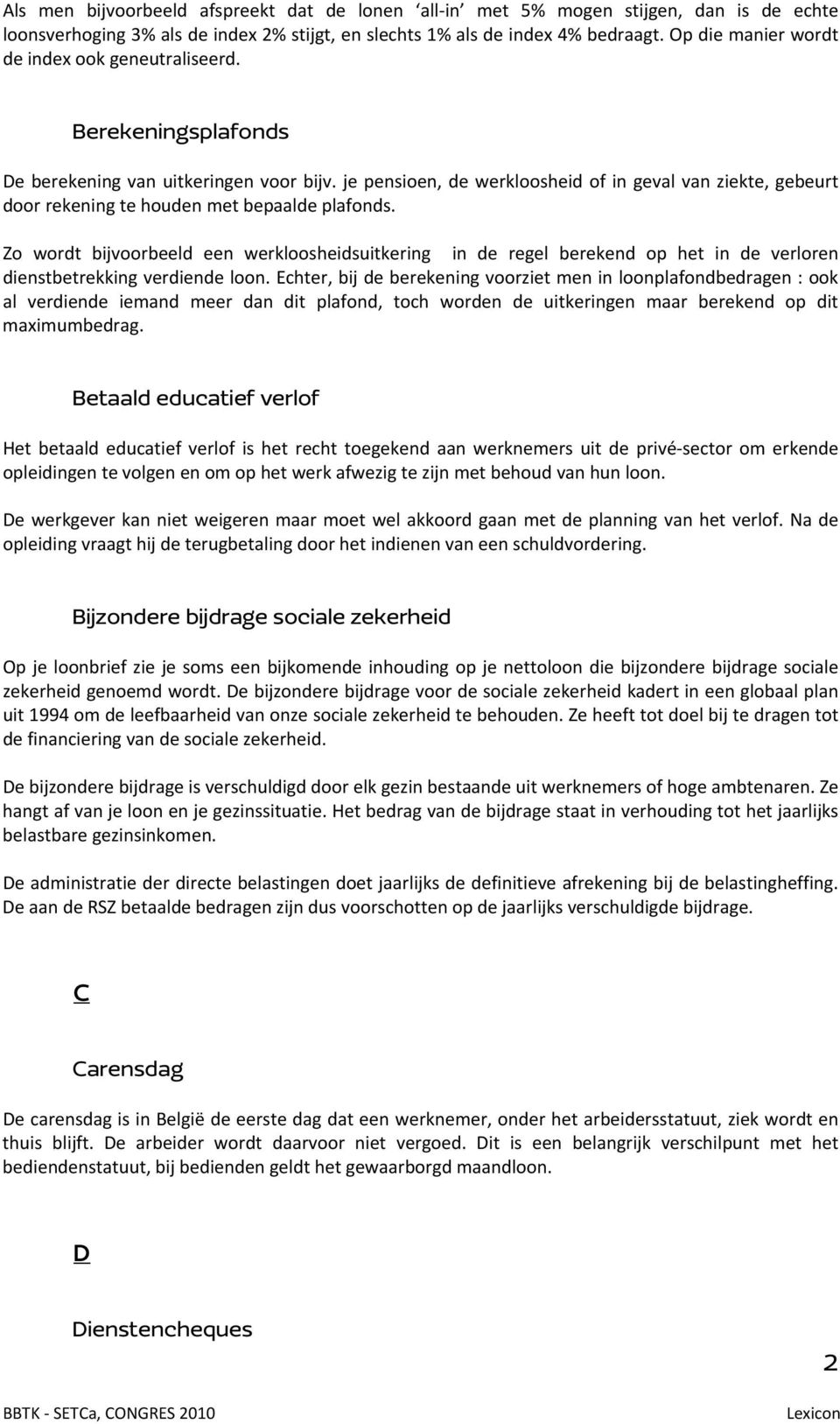 je pensioen, de werkloosheid of in geval van ziekte, gebeurt door rekening te houden met bepaalde plafonds.