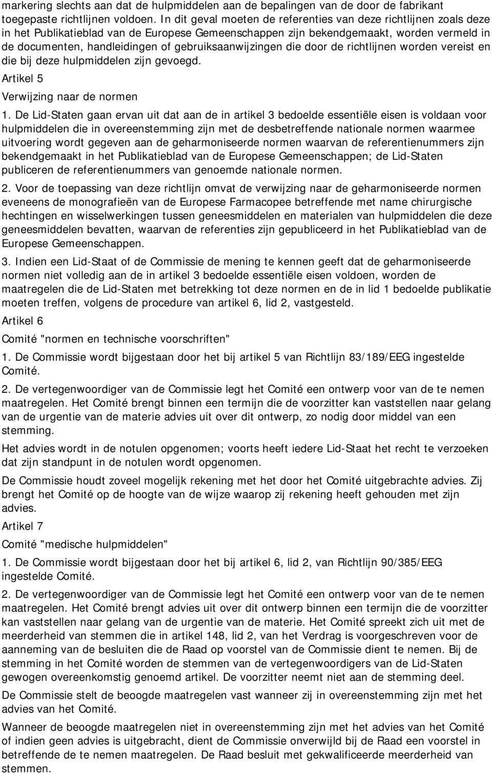 gebruiksaanwijzingen die door de richtlijnen worden vereist en die bij deze hulpmiddelen zijn gevoegd. Artikel 5 Verwijzing naar de normen 1.