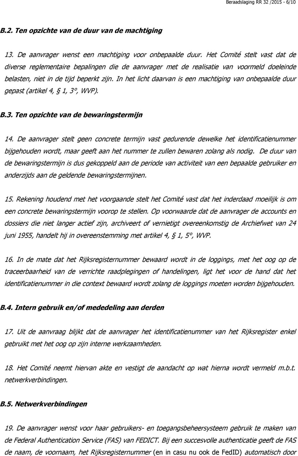 In het licht daarvan is een machtiging van onbepaalde duur gepast (artikel 4, 1, 3, WVP). B.3. Ten opzichte van de bewaringstermijn 14.