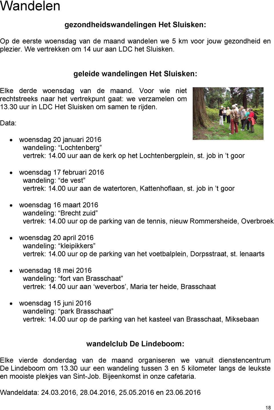 Data: woensdag 20 januari 2016 wandeling: Lochtenberg vertrek: 14.00 uur aan de kerk op het Lochtenbergplein, st. job in t goor woensdag 17 februari 2016 wandeling: de vest vertrek: 14.