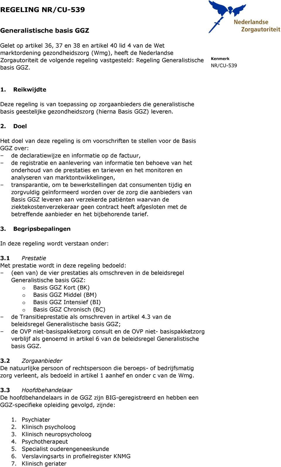 Reikwijdte Deze regeling is van toepassing op zorgaanbieders die generalistische basis geestelijke gezondheidszorg (hierna Basis GGZ) leveren. 2.