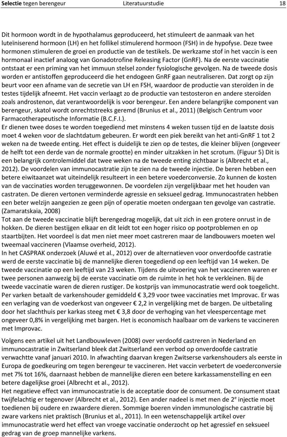 Na de eerste vaccinatie ontstaat er een priming van het immuun stelsel zonder fysiologische gevolgen. Na de tweede dosis worden er antistoffen geproduceerd die het endogeen GnRF gaan neutraliseren.