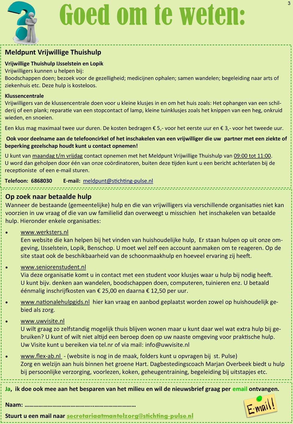 Klussencentrale Vrijwilligers van de klussencentrale doen voor u kleine klusjes in en om het huis zoals: Het ophangen van een schilderij of een plank; reparatie van een stopcontact of lamp, kleine