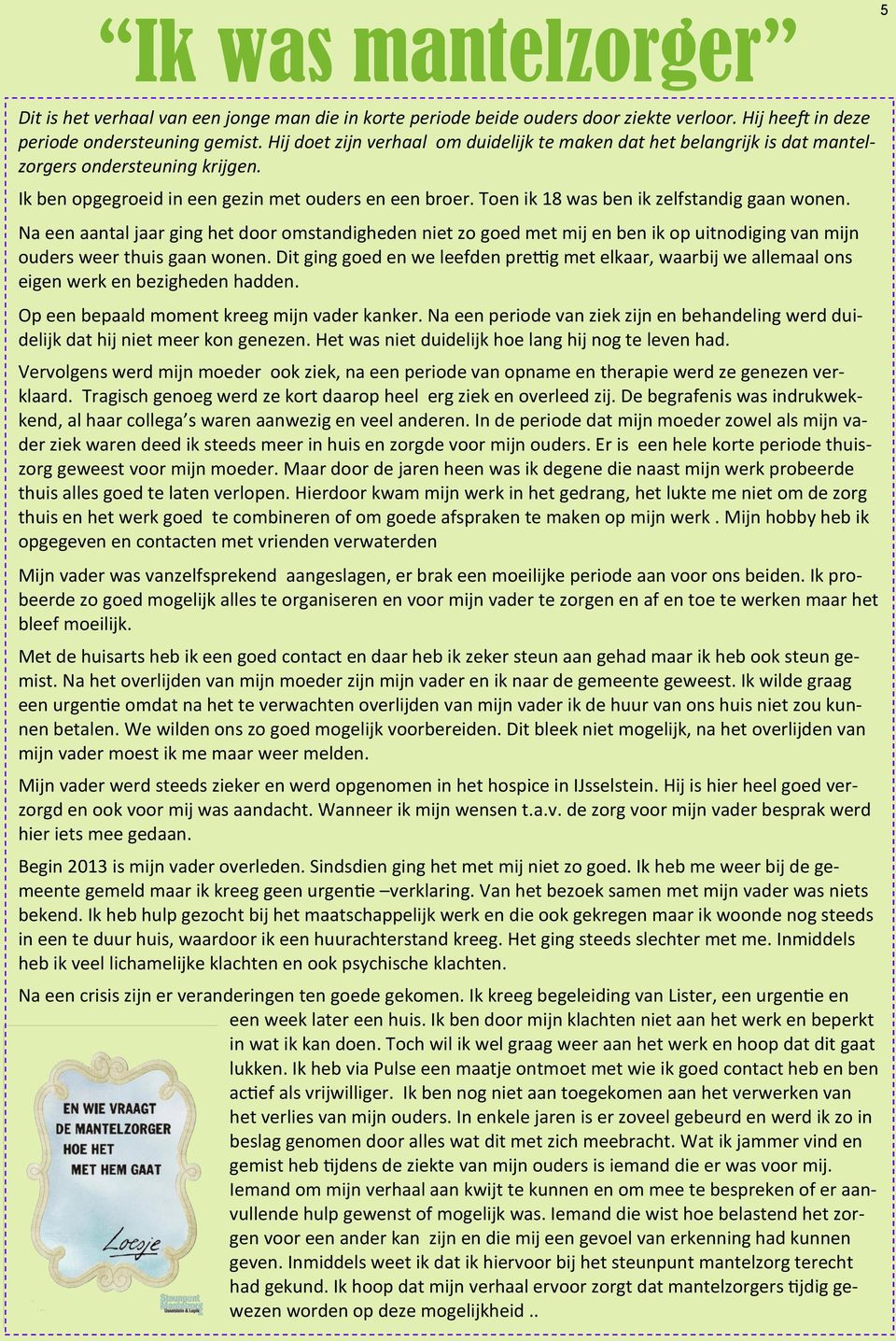 Toen ik 18 was ben ik zelfstandig gaan wonen. Na een aantal jaar ging het door omstandigheden niet zo goed met mij en ben ik op uitnodiging van mijn ouders weer thuis gaan wonen.