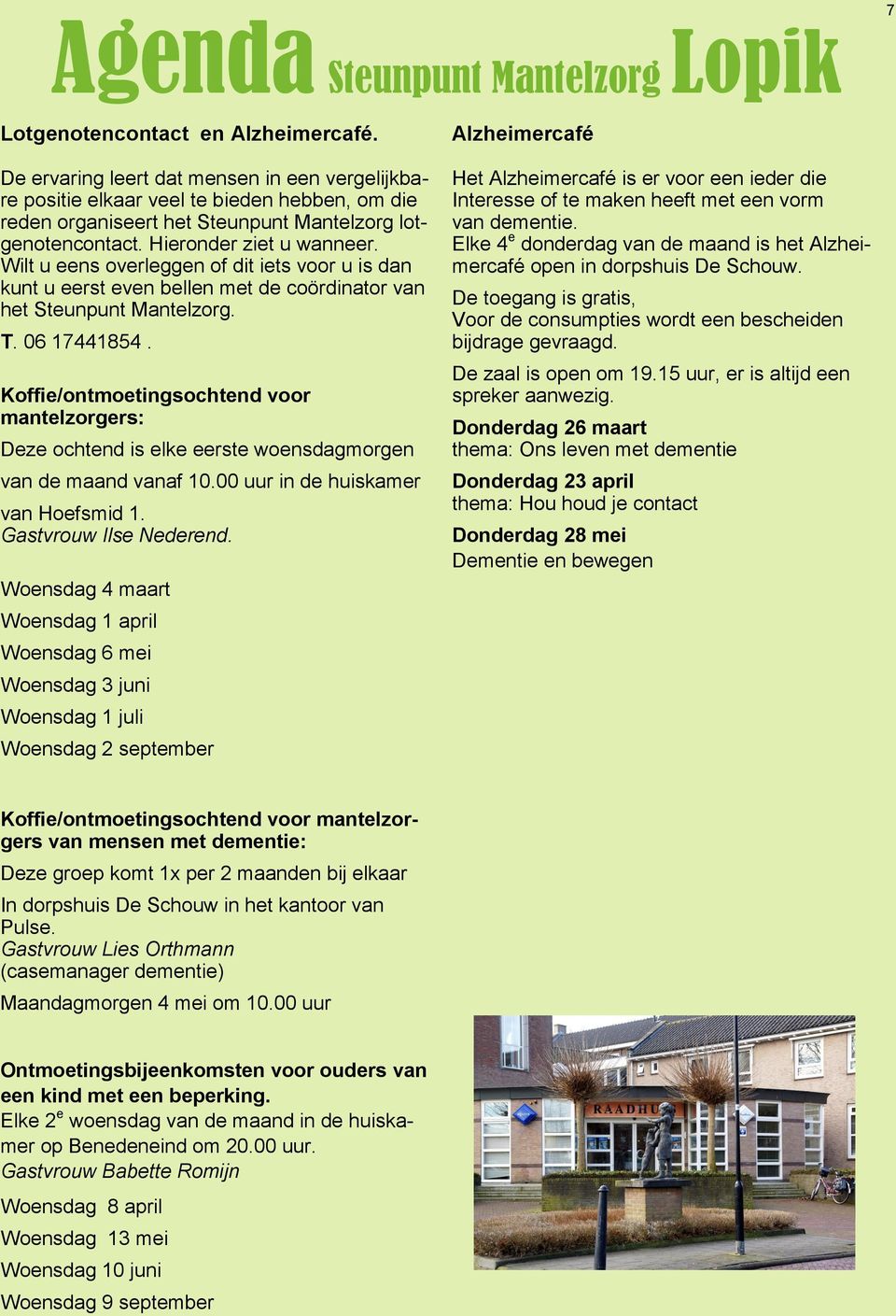 Wilt u eens overleggen of dit iets voor u is dan kunt u eerst even bellen met de coördinator van het Steunpunt Mantelzorg. T. 06 17441854.