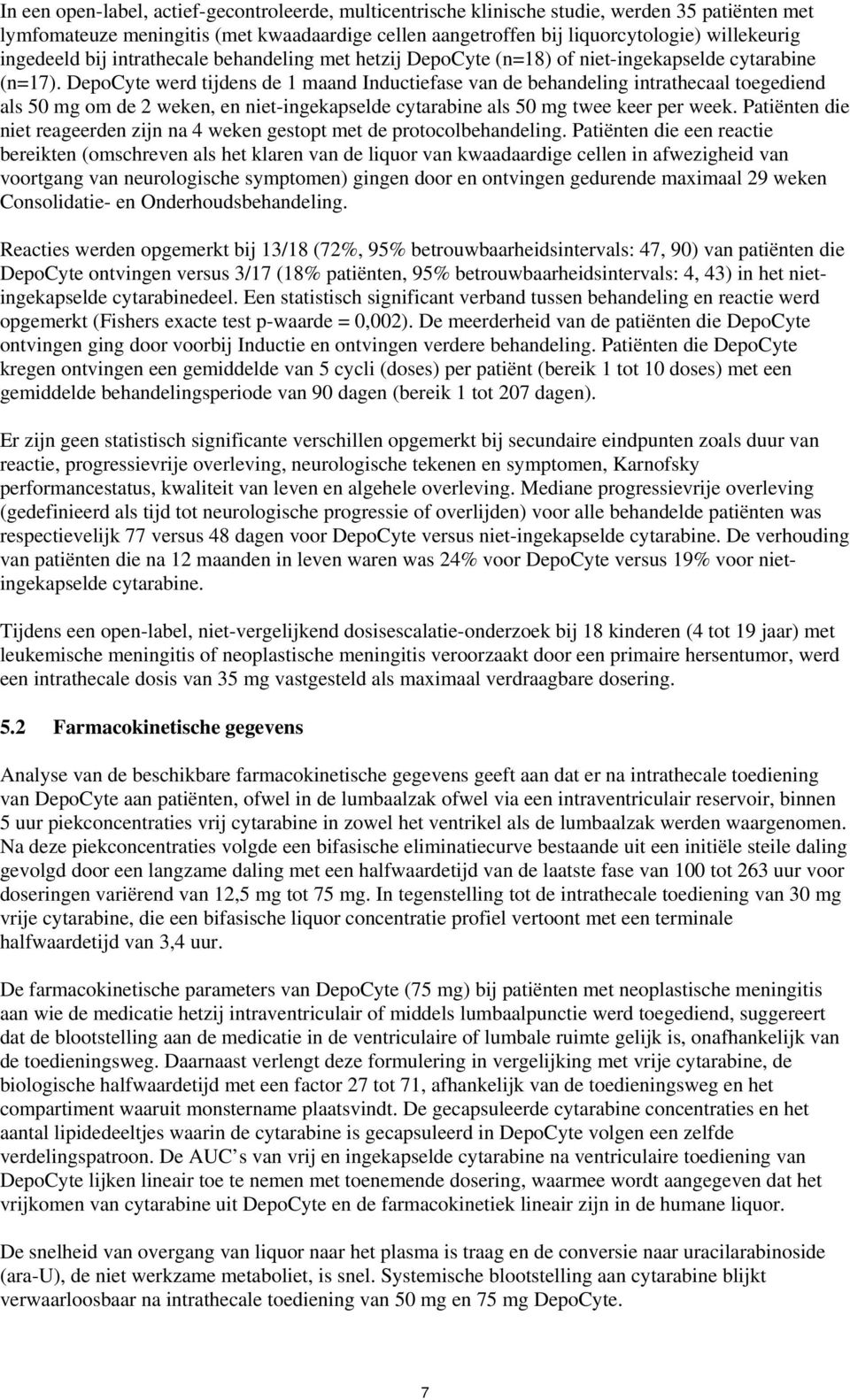 DepoCyte werd tijdens de 1 maand Inductiefase van de behandeling intrathecaal toegediend als 50 mg om de 2 weken, en niet-ingekapselde cytarabine als 50 mg twee keer per week.