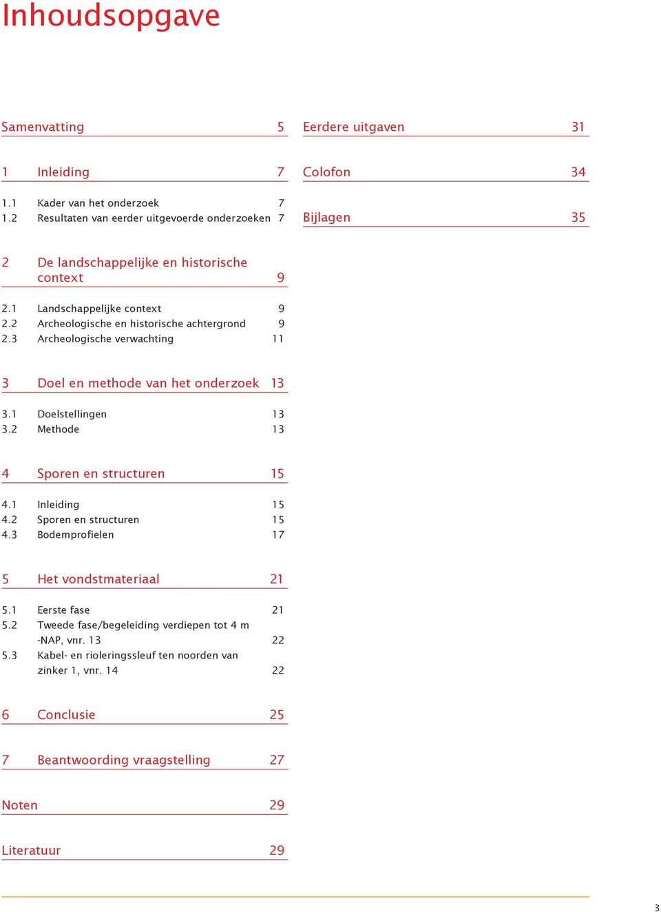 2 Archeologische en historische achtergrond 9 2.3 Archeologische verwachting 3 Doel en methode van het onderzoek 3 3. Doelstellingen 3 3.2 Methode 3 4 Sporen en structuren 5 4.