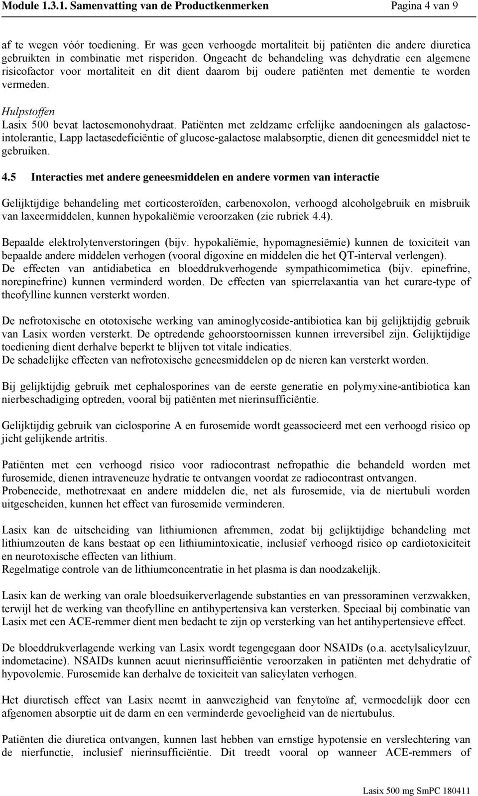 Ongeacht de behandeling was dehydratie een algemene risicofactor voor mortaliteit en dit dient daarom bij oudere patiënten met dementie te worden vermeden.