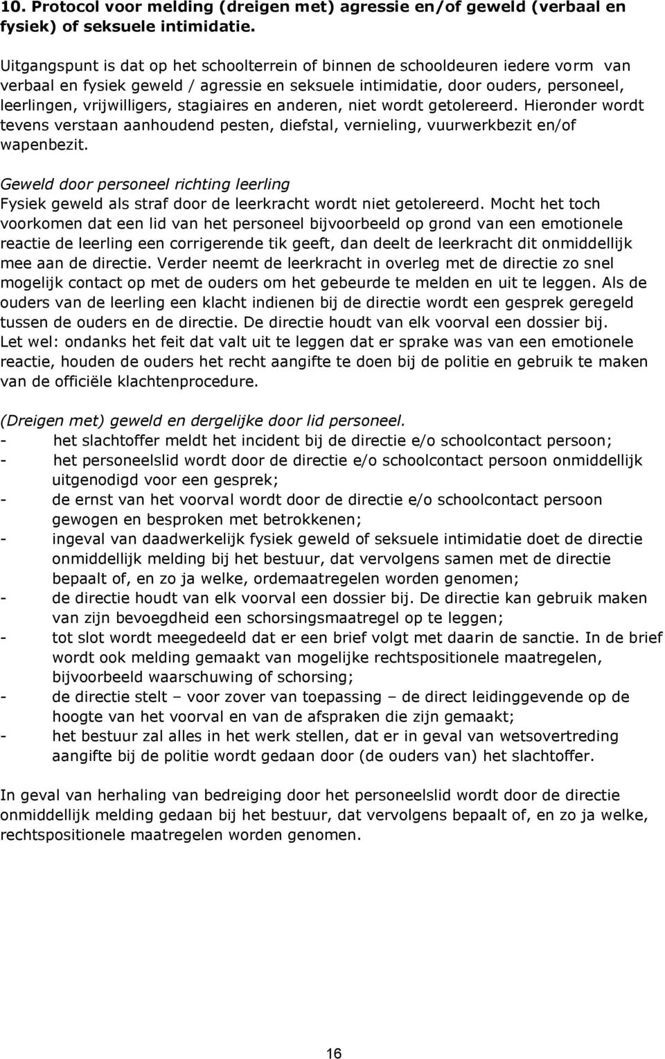 stagiaires en anderen, niet wordt getolereerd. Hieronder wordt tevens verstaan aanhoudend pesten, diefstal, vernieling, vuurwerkbezit en/of wapenbezit.