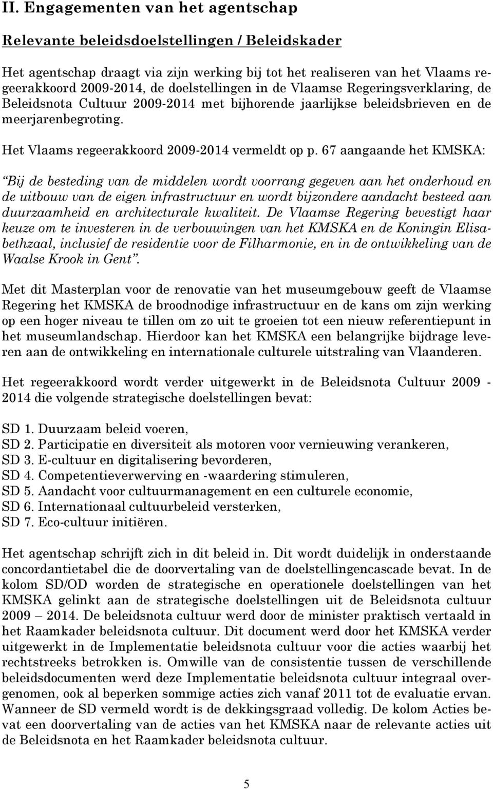 67 aangaande het KMSKA: Bij de besteding van de middelen wordt voorrang gegeven aan het onderhoud en de uitbouw van de eigen infrastructuur en wordt bijzondere aandacht besteed aan duurzaamheid en