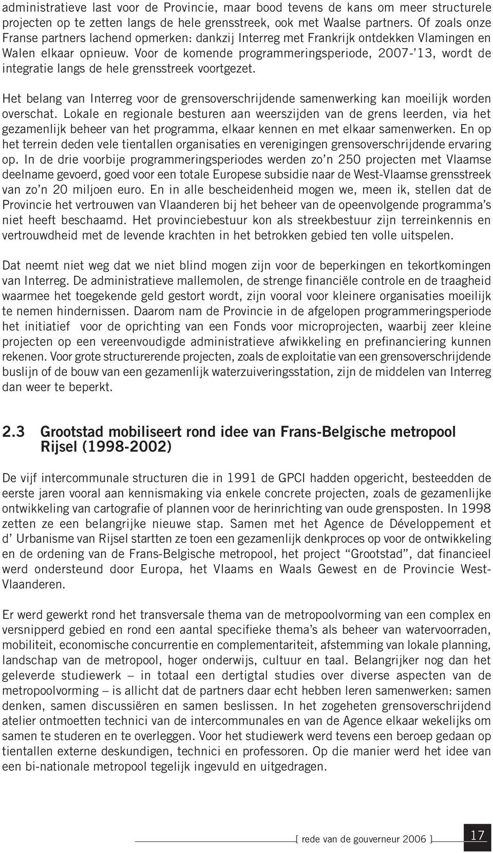 Voor de komende programmeringsperiode, 2007-13, wordt de integratie langs de hele grensstreek voortgezet.