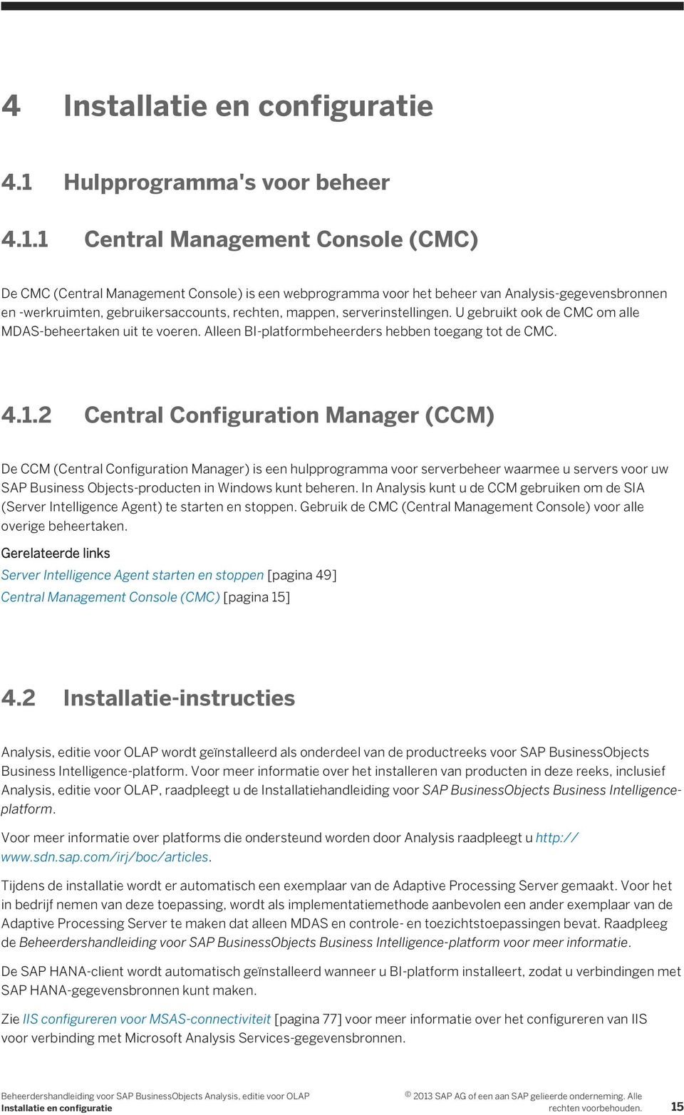 1 Central Management Console (CMC) De CMC (Central Management Console) is een webprogramma voor het beheer van Analysis-gegevensbronnen en -werkruimten, gebruikersaccounts, rechten, mappen,