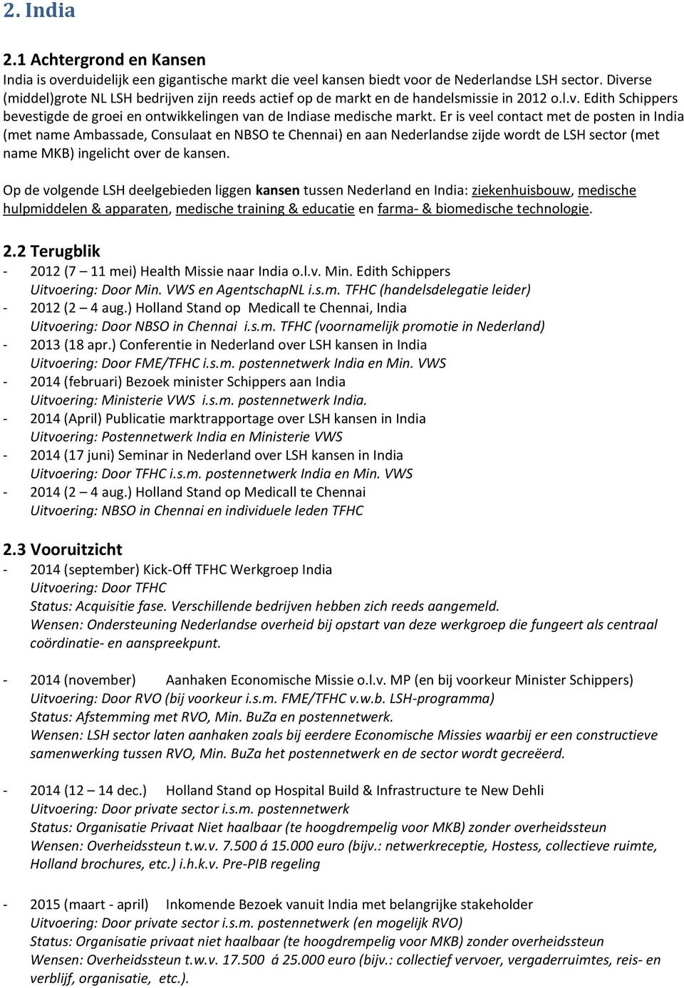 Er is veel contact met de posten in India (met name Ambassade, Consulaat en NBSO te Chennai) en aan Nederlandse zijde wordt de LSH sector (met name MKB) ingelicht over de kansen.