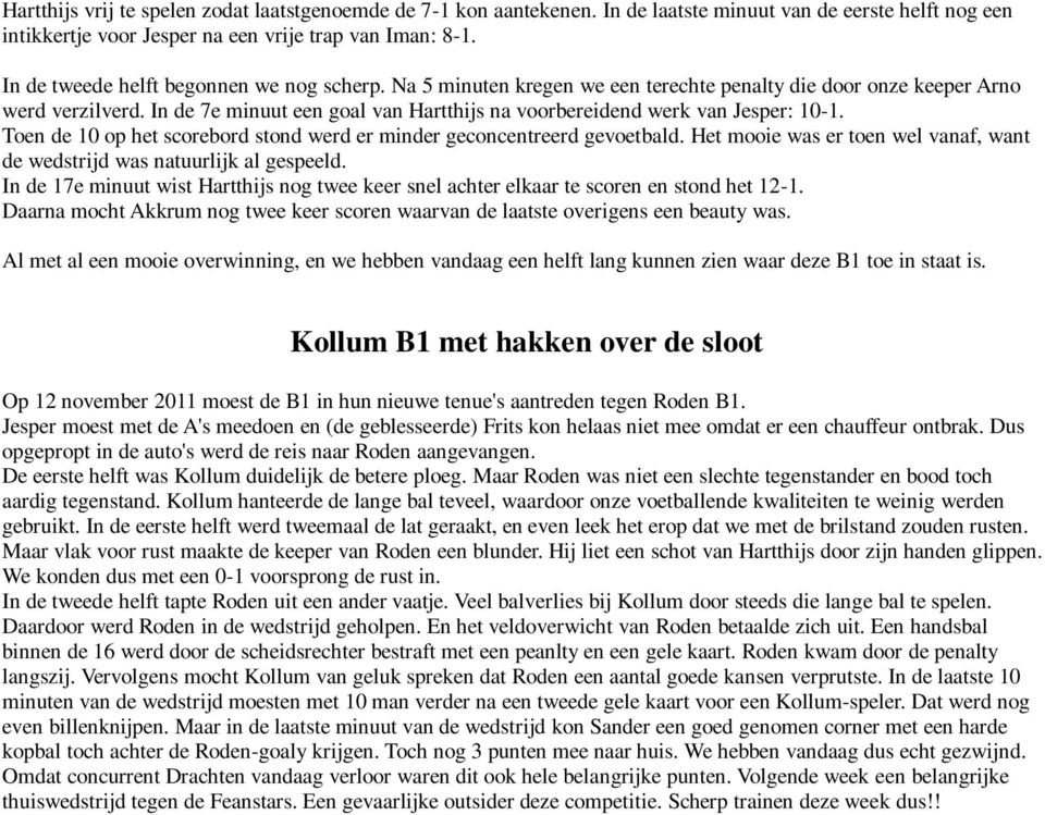 In de 7e minuut een goal van Hartthijs na voorbereidend werk van Jesper: 10-1. Toen de 10 op het scorebord stond werd er minder geconcentreerd gevoetbald.