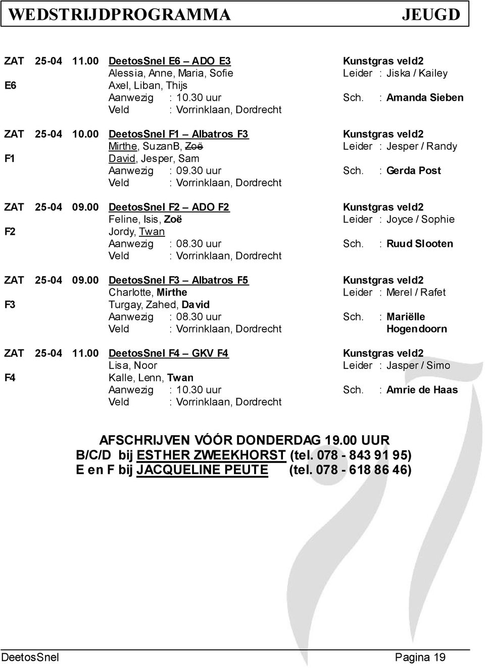 00 DeetoSnel F2 ADO F2 veld2 Feline, Ii, Zoë Leider : Joyce / Sophie F2 Jordy, Twan Aanwezig : 08.30 uur Sch. : Ruud Slooten ZAT 25-04 09.