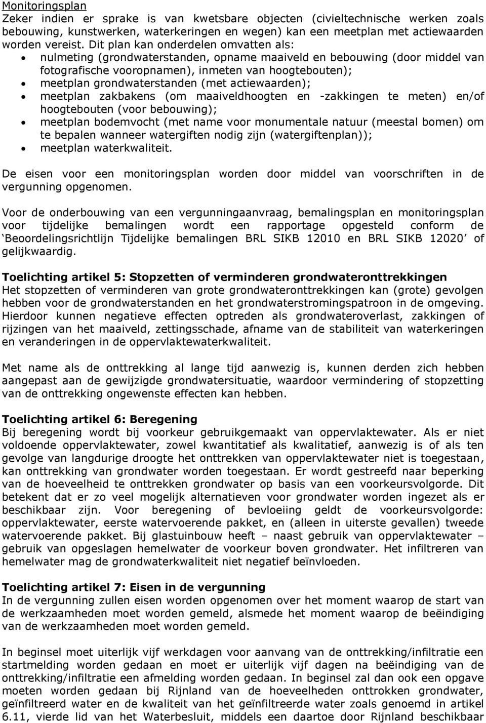 (met actiewaarden); meetplan zakbakens (om maaiveldhoogten en -zakkingen te meten) en/of hoogtebouten (voor bebouwing); meetplan bodemvocht (met name voor monumentale natuur (meestal bomen) om te