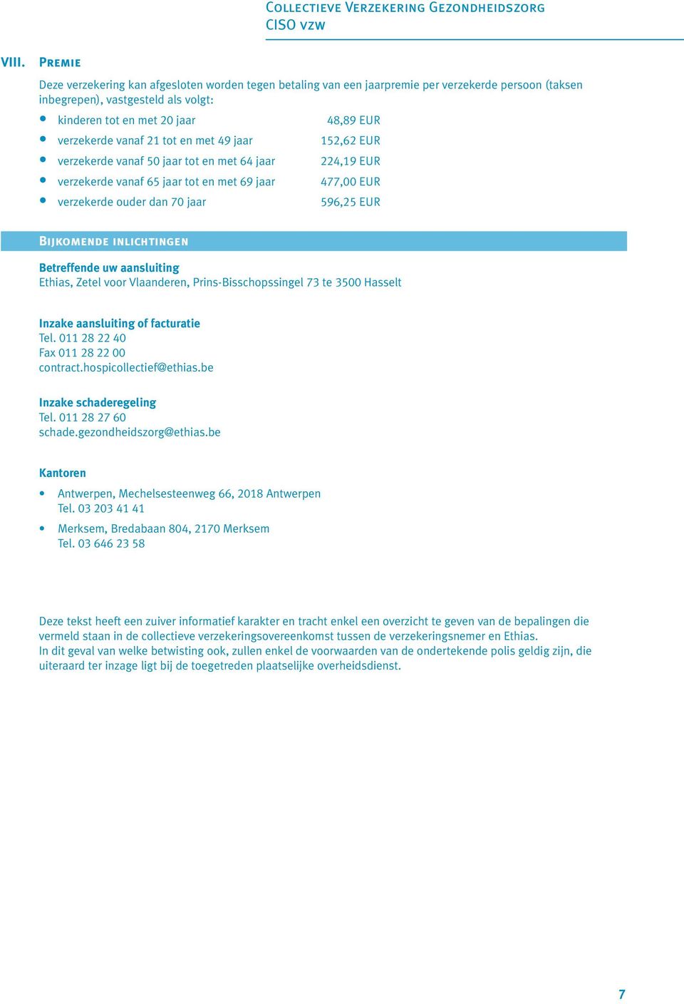 Bijkomende inlichtingen Betreffende uw aansluiting Ethias, Zetel voor Vlaanderen, Prins-Bisschopssingel 73 te 3500 Hasselt Inzake aansluiting of facturatie Tel. 011 28 22 40 Fax 011 28 22 00 contract.