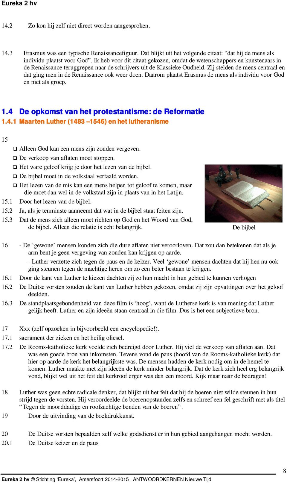 Zij stelden de mens centraal en dat ging men in de Renaissance ook weer doen. Daarom plaatst Erasmus de mens als individu voor God en niet als groep. 1.