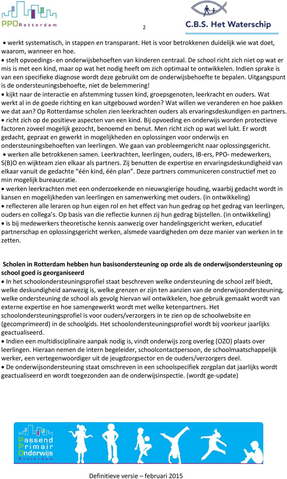 dien sprake is van een specifieke diagnose wordt deze gebruikt om de onderwijsbehoefte te bepalen. Uitgangspunt is de ondersteuningsbehoefte, niet de belemmering!