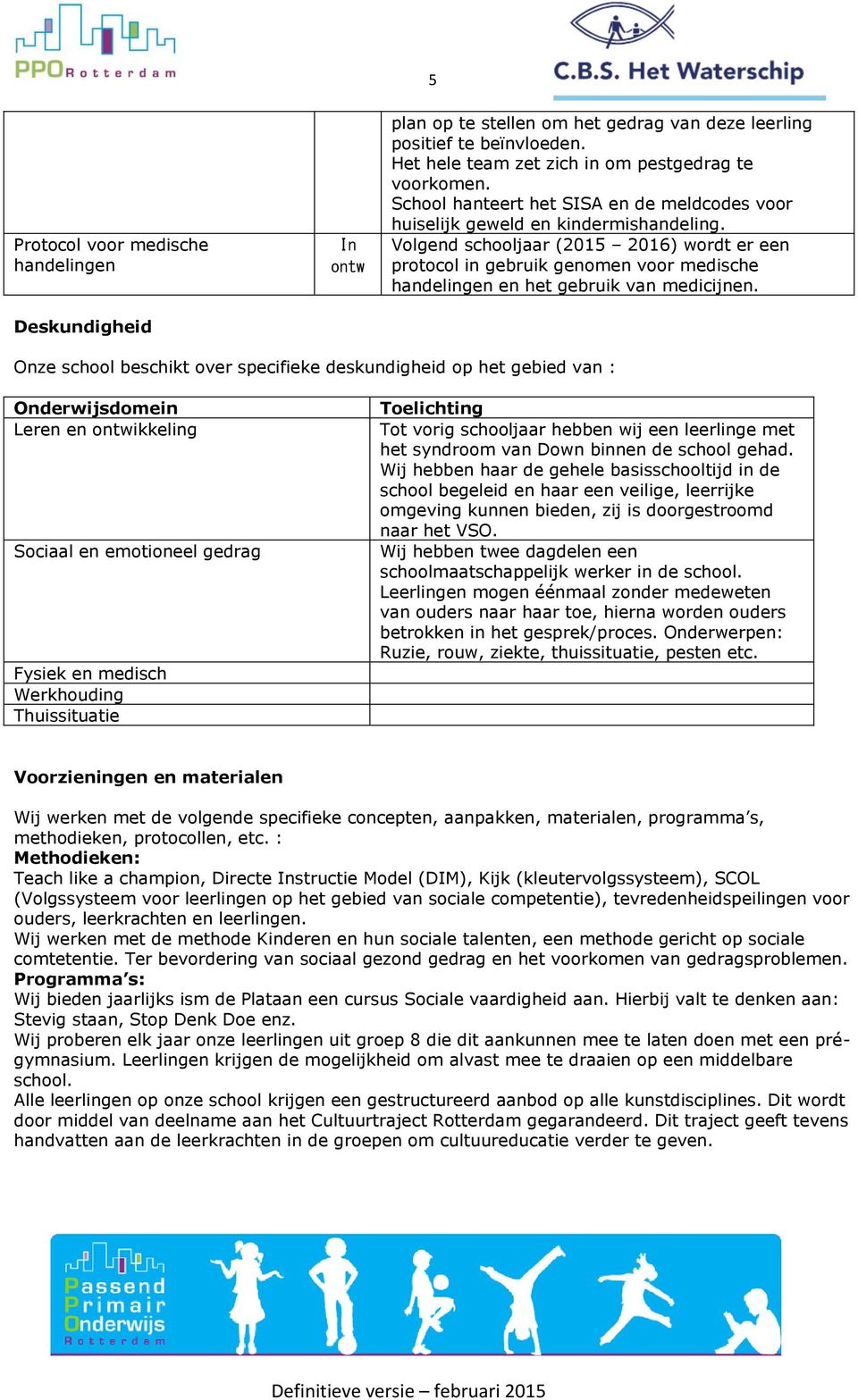 Volgend schooljaar (2015 2016) wordt er een protocol in gebruik genomen voor medische handelingen en het gebruik van medicijnen.