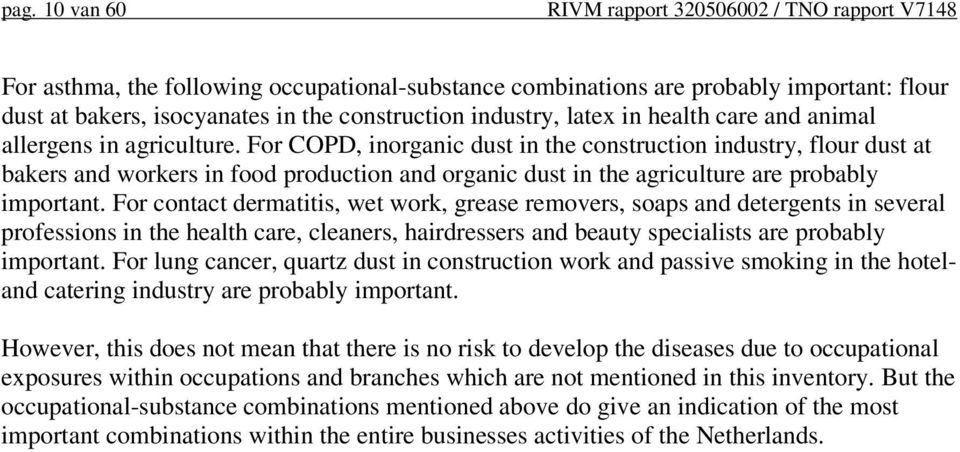 For COPD, inorganic dust in the construction industry, flour dust at bakers and workers in food production and organic dust in the agriculture are probably important.