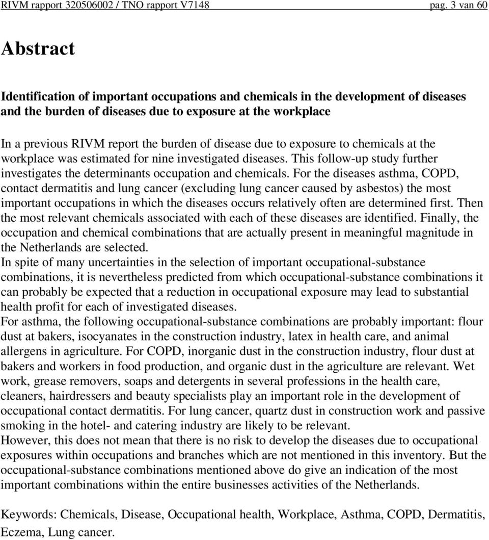 of disease due to exposure to chemicals at the workplace was estimated for nine investigated diseases. This follow-up study further investigates the determinants occupation and chemicals.