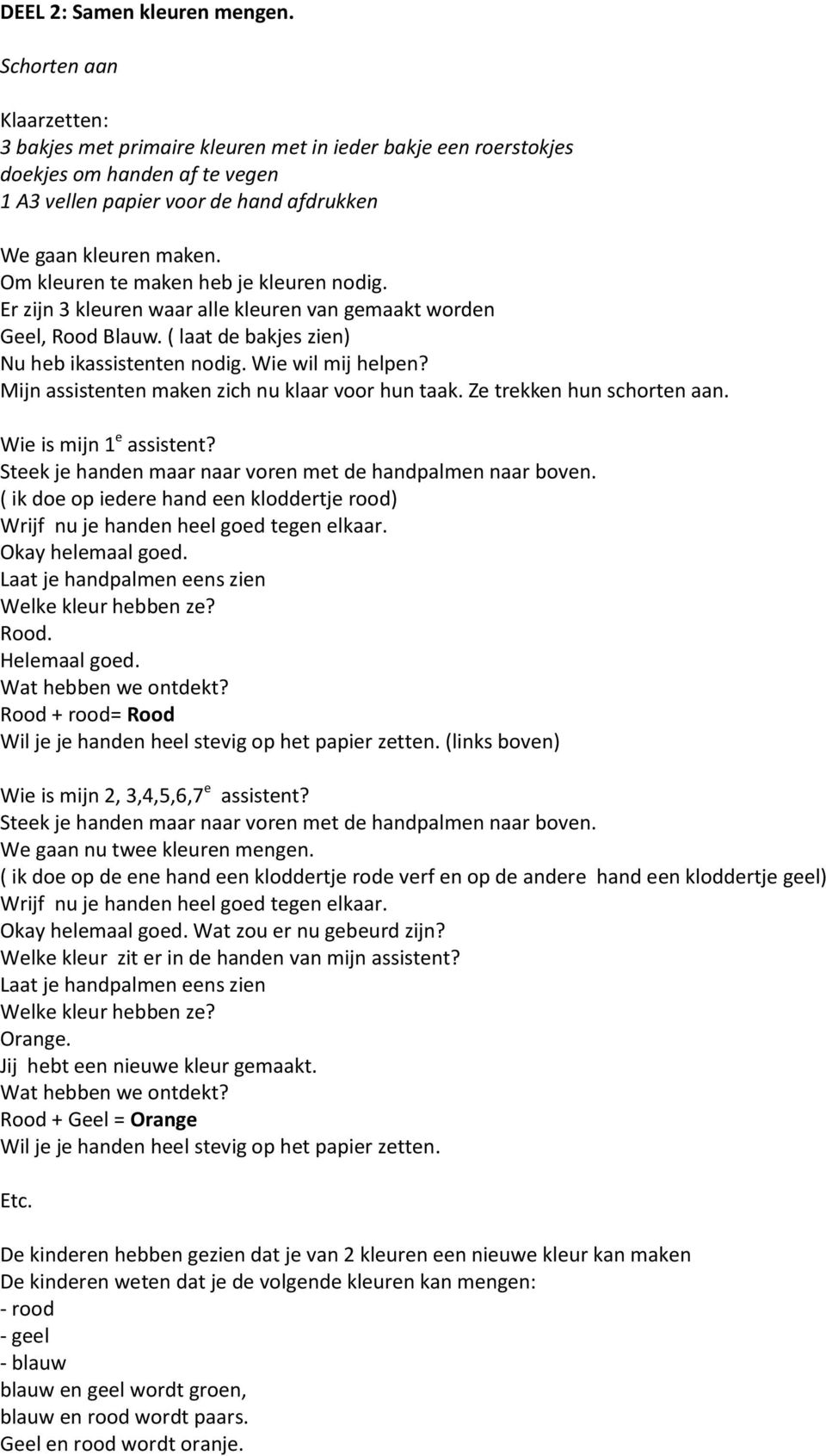 Om kleuren te maken heb je kleuren nodig. Er zijn 3 kleuren waar alle kleuren van gemaakt worden Geel, Rood Blauw. ( laat de bakjes zien) Nu heb ikassistenten nodig. Wie wil mij helpen?