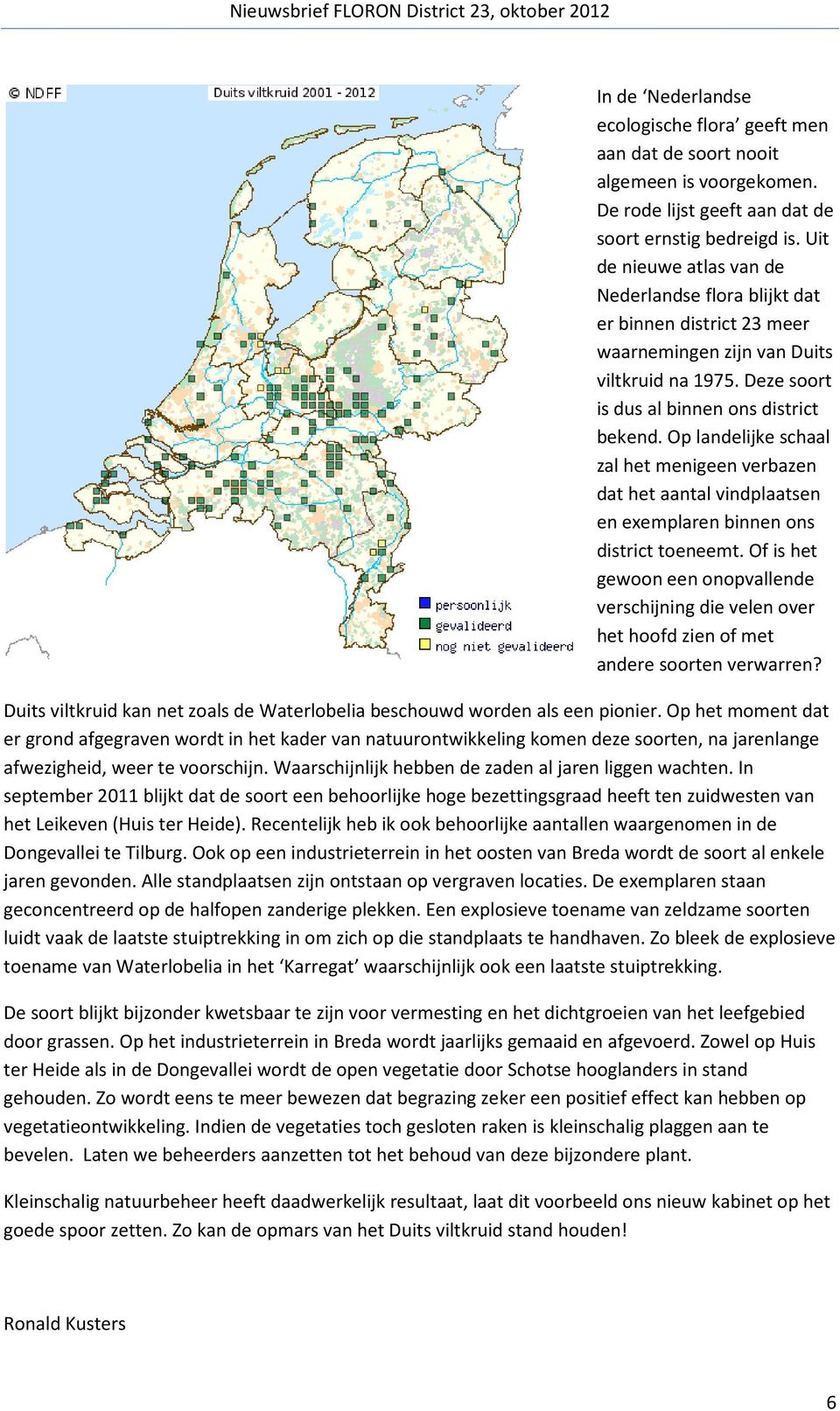 Op landelijke schaal zal het menigeen verbazen dat het aantal vindplaatsen en exemplaren binnen ons district toeneemt.