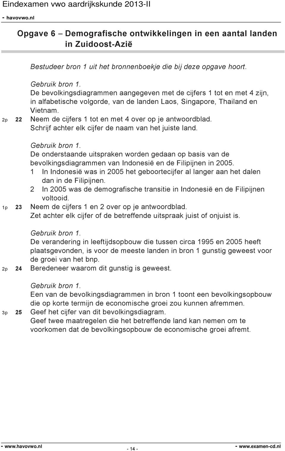 2p 22 Neem de cijfers 1 tot en met 4 over op je antwoordblad. Schrijf achter elk cijfer de naam van het juiste land. Gebruik bron 1.