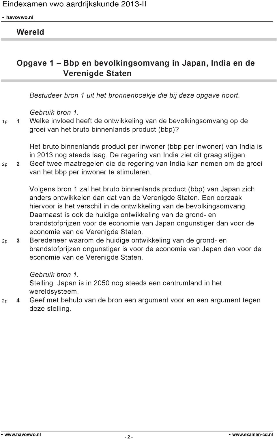 Het bruto binnenlands product per inwoner (bbp per inwoner) van India is in 213 nog steeds laag. De regering van India ziet dit graag stijgen.