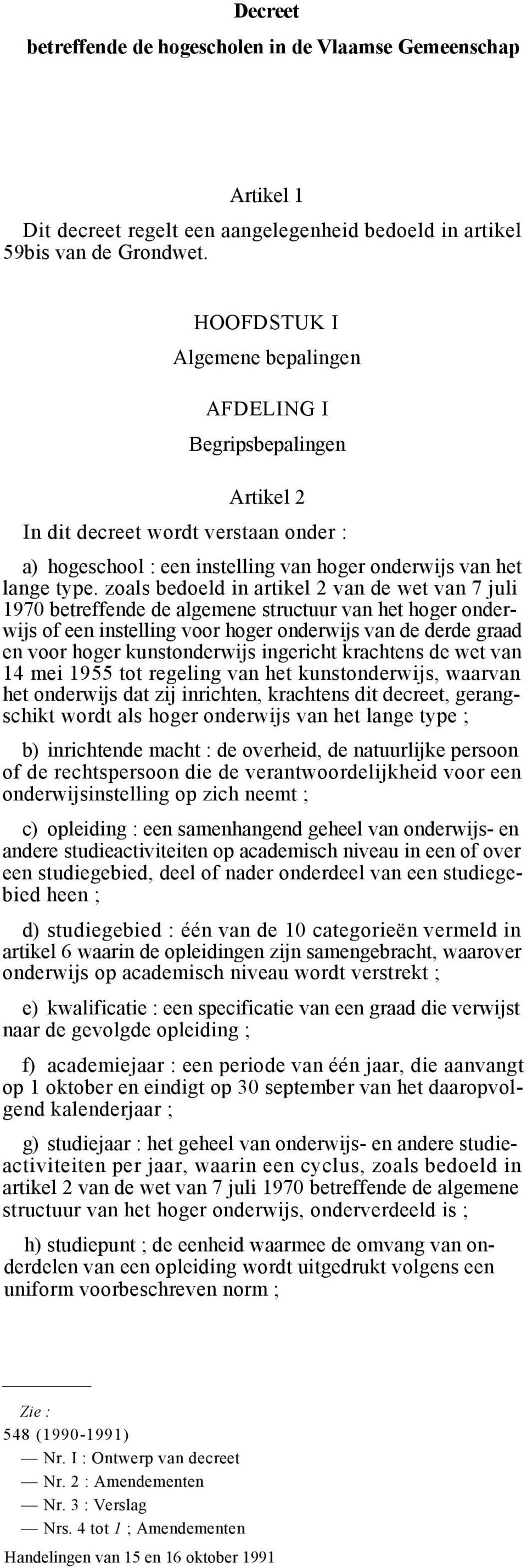 zoals bedoeld in artikel 2 van de wet van 7 juli 1970 betreffende de algemene structuur van het hoger onderwijs of een instelling voor hoger onderwijs van de derde graad en voor hoger kunstonderwijs