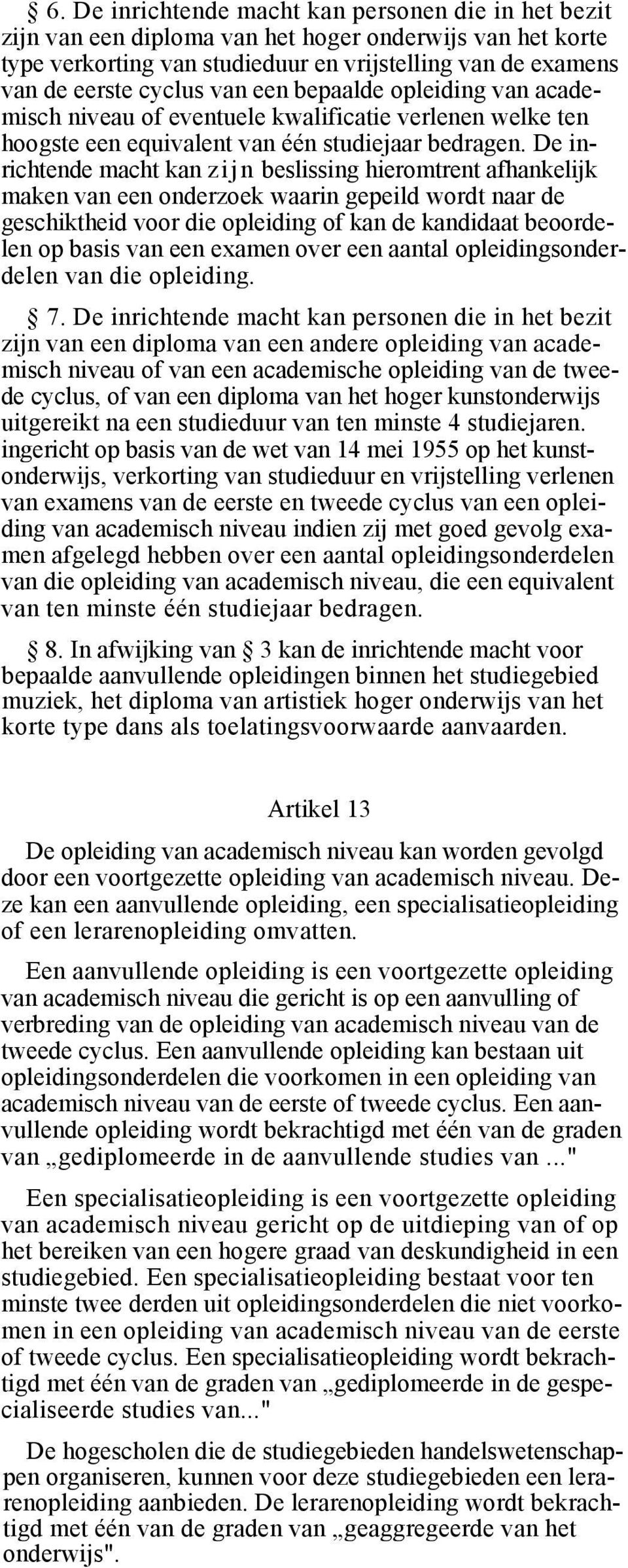 De inrichtende macht kan zijn beslissing hieromtrent afhankelijk maken van een onderzoek waarin gepeild wordt naar de geschiktheid voor die opleiding of kan de kandidaat beoordelen op basis van een