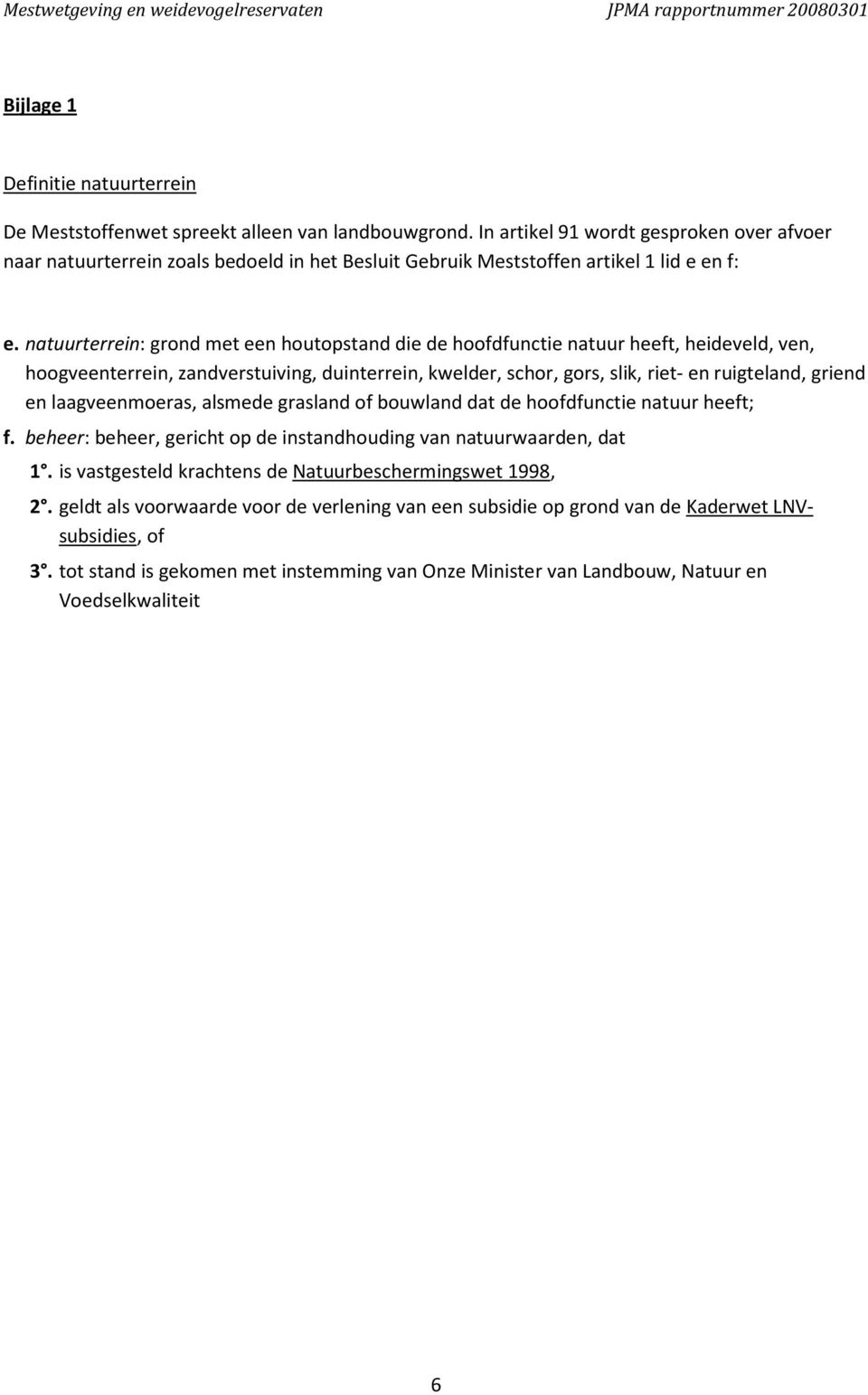 natuurterrein: grond met een houtopstand die de hoofdfunctie natuur heeft, heideveld, ven, hoogveenterrein, zandverstuiving, duinterrein, kwelder, schor, gors, slik, riet en ruigteland, griend en