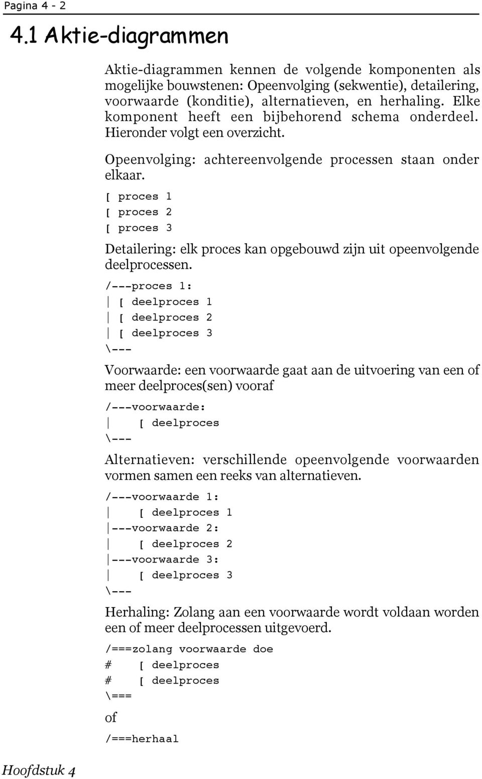 [ proces 1 [ proces 2 [ proces 3 Detailering: elk proces kan opgebouwd zijn uit opeenvolgende deelprocessen.