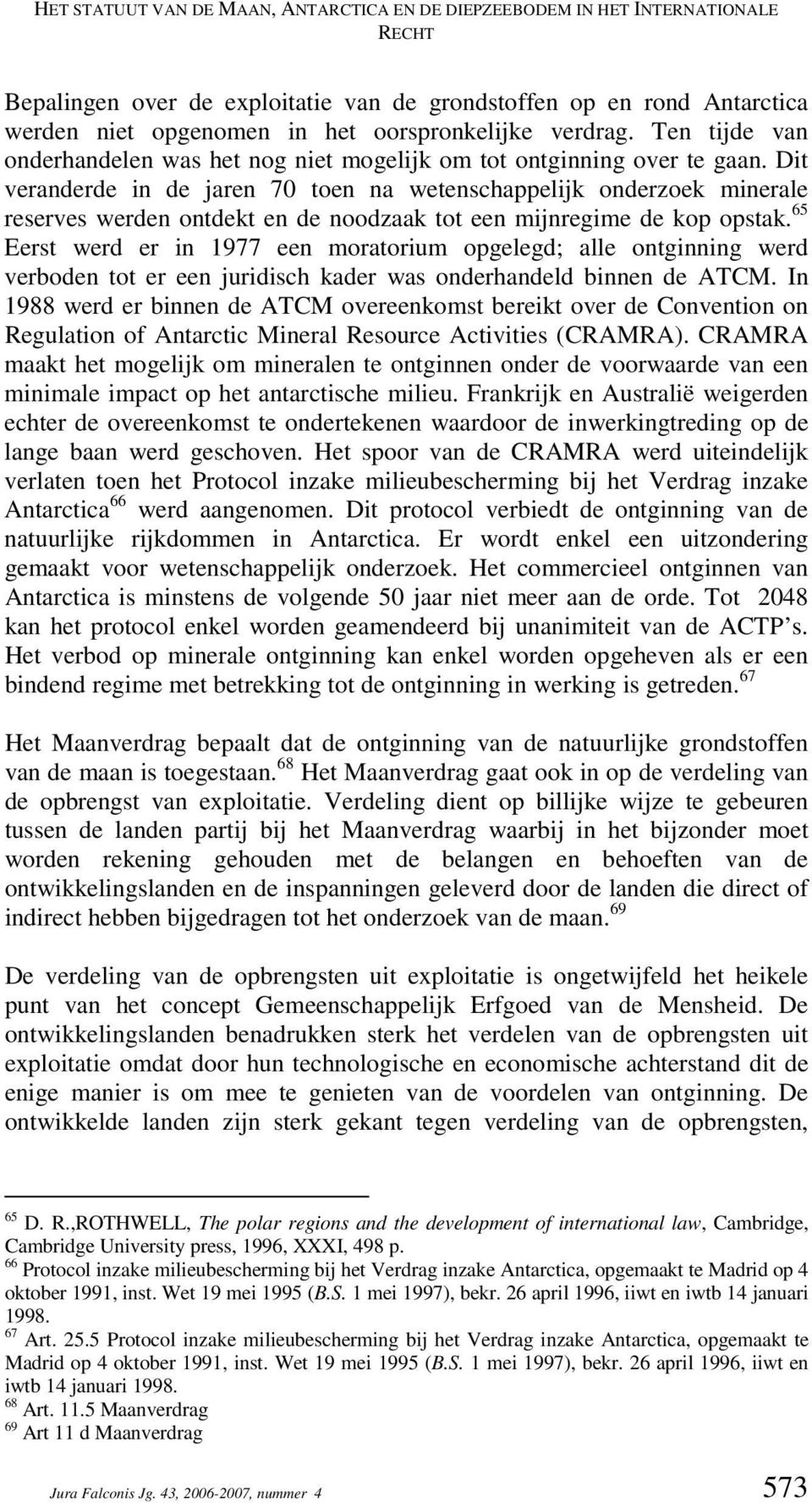 Dit veranderde in de jaren 70 toen na wetenschappelijk onderzoek minerale reserves werden ontdekt en de noodzaak tot een mijnregime de kop opstak.