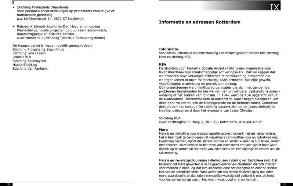 nl/denhaag (doorklik Stimuleringsfonds) Informatie en adressen Rotterdam IX De Haagse versie is mede mogelijk gemaakt door: Stichting Protestants Steunfonds Stichting Levi Lassen Fonds 1818 Stichting