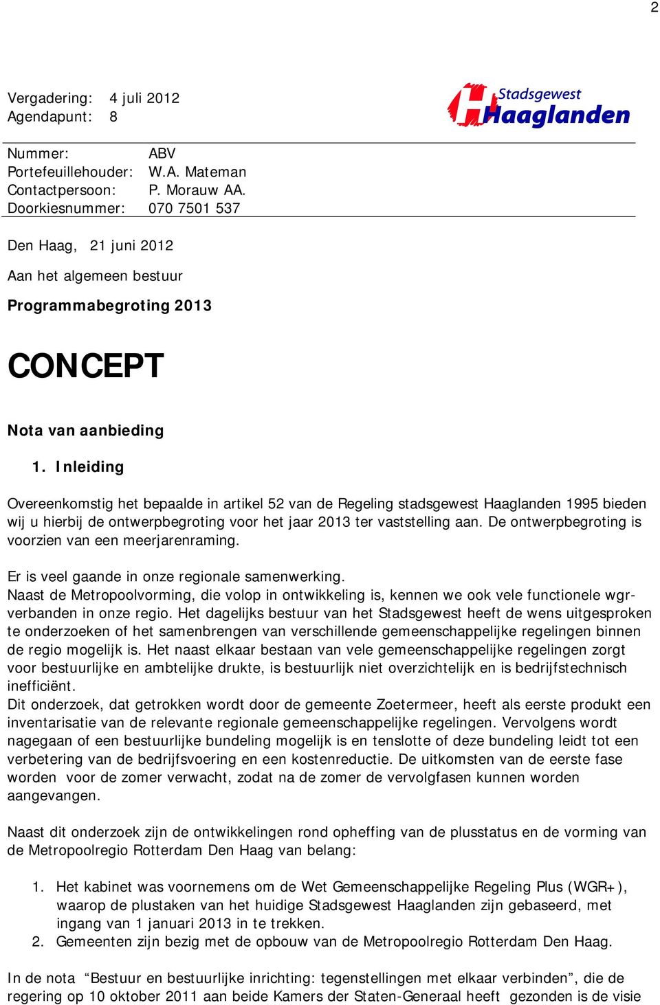 Inleiding Overeenkomstig het bepaalde in artikel 52 van de Regeling stadsgewest Haaglanden 1995 bieden wij u hierbij de ontwerpbegroting voor het jaar 2013 ter vaststelling aan.