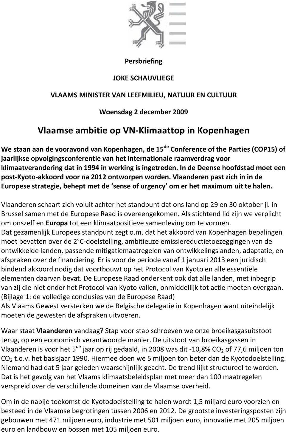 In de Deense hoofdstad moet een post-kyoto-akkoord voor na 2012 ontworpen worden. Vlaanderen past zich in in de Europese strategie, behept met de sense of urgency om er het maximum uit te halen.
