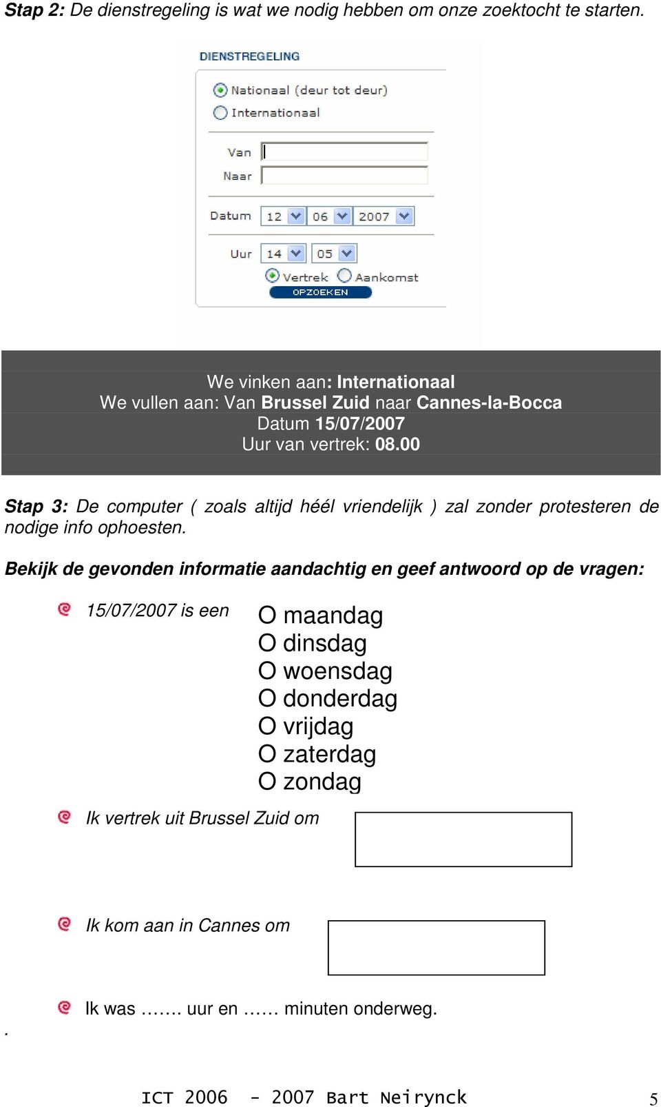 00 Stap 3: De computer ( zoals altijd héél vriendelijk ) zal zonder protesteren de nodige info ophoesten.