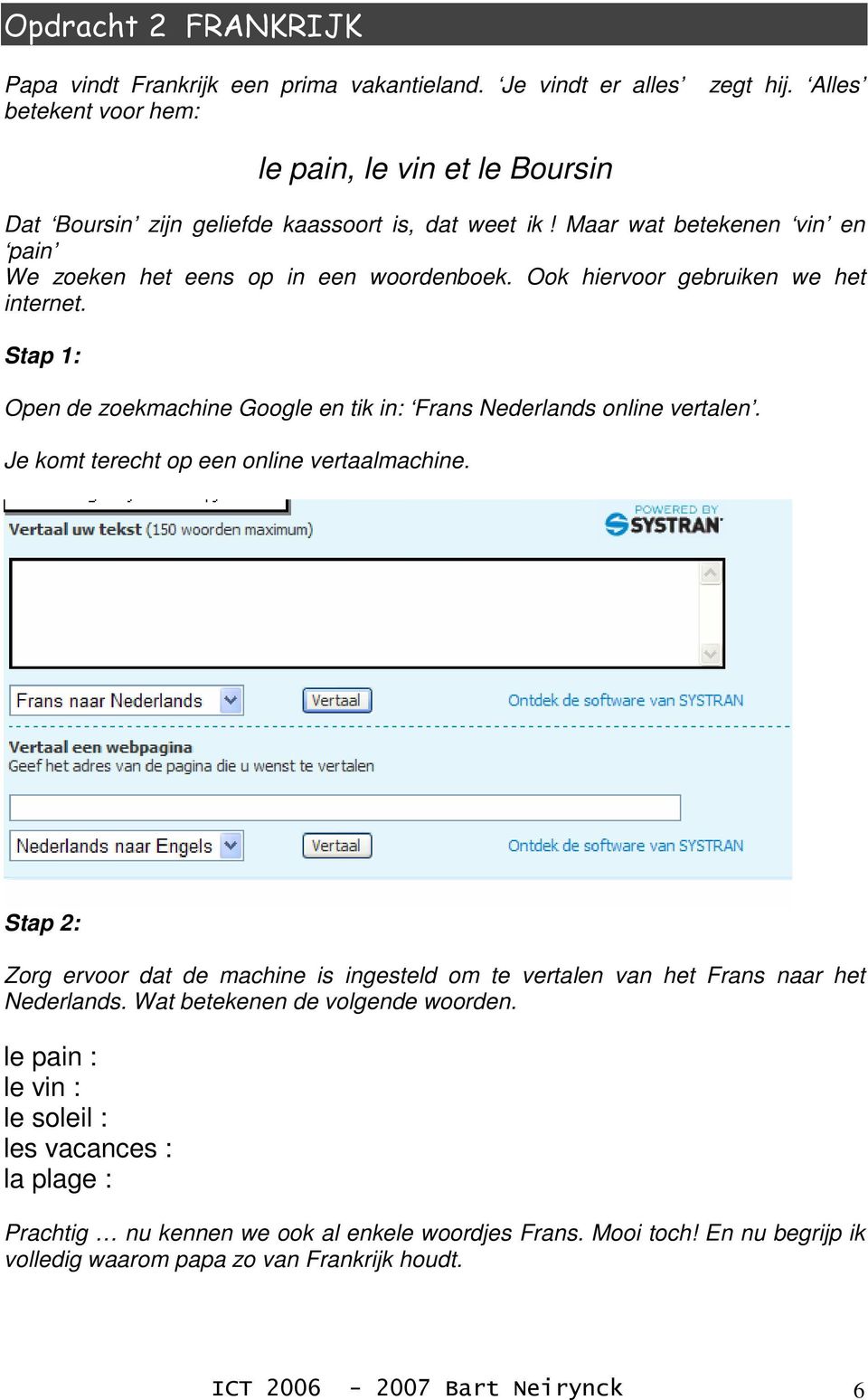 Ook hiervoor gebruiken we het internet. Stap 1: Open de zoekmachine Google en tik in: Frans Nederlands online vertalen. Je komt terecht op een online vertaalmachine.