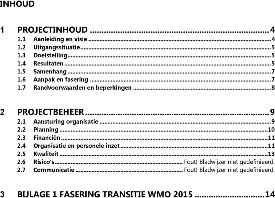 .. 10 2.3 Financiën... 11 2.4 Organisatie en personele inzet... 11 2.5 Kwaliteit... 13 2.6 Risico s... Fout!