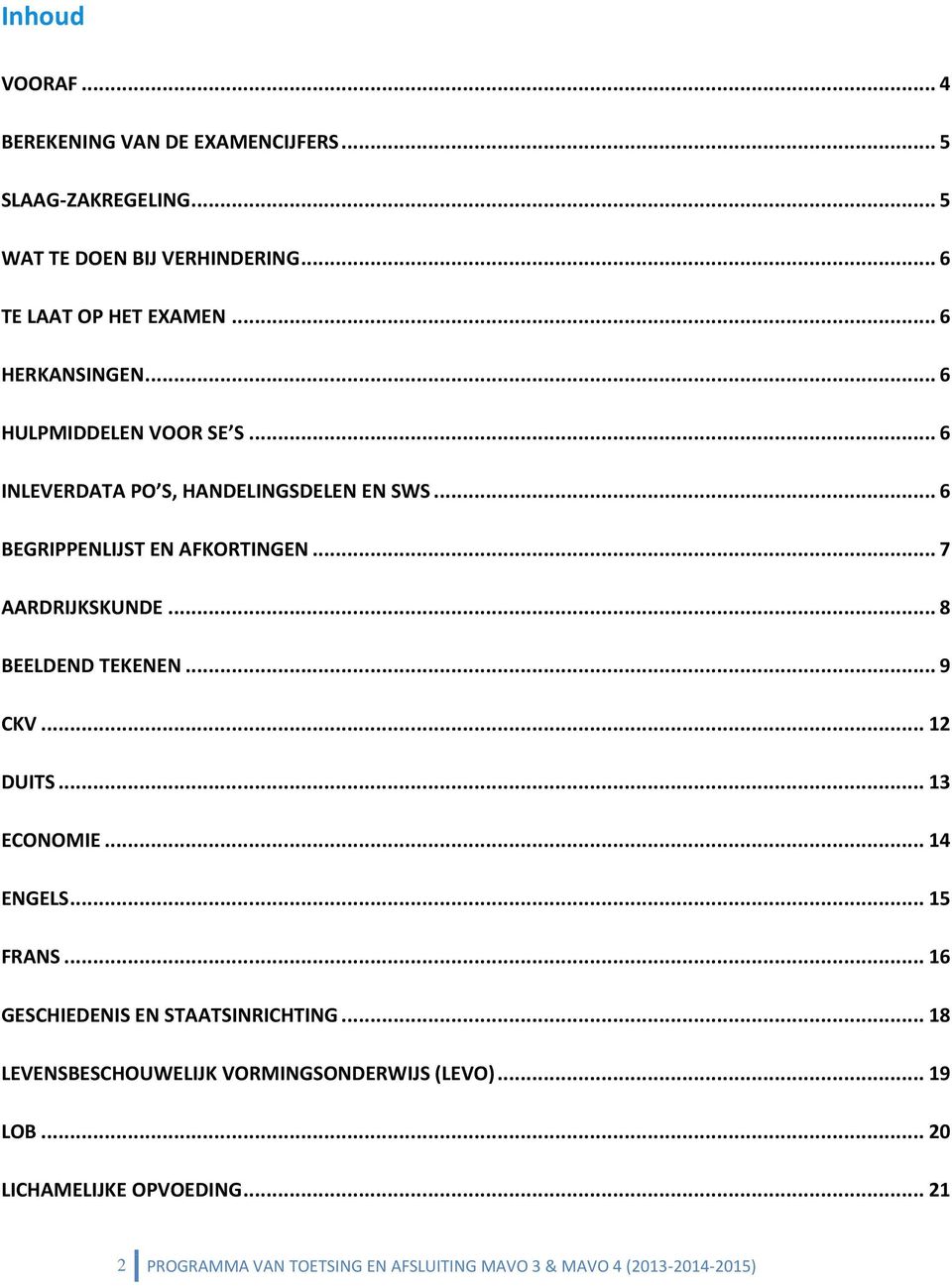 .. 7 AARDRIJKSKUNDE... 8 BEELDEND TEKENEN... 9 CKV... 12 DUITS... 13 ECONOMIE... 14 ENGELS... 15 FRANS... 16 GESCHIEDENIS EN STAATSINRICHTING.